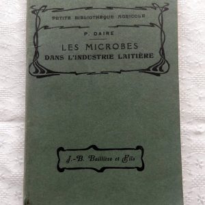 DAIRE, Paul : « Les microbes dans l&rsquo;industrie laitière à l&rsquo;usage des producteurs de lait, des industriels et des élèves des écoles de laiterie et d&rsquo;agriculture »