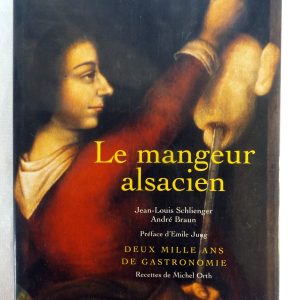 SCHLIENGER, Jean-Louis  –  BRAUN, André  –  ORTH, Michel. : « Le mangeur alsacien. Deux mille ans de gastronomie. »