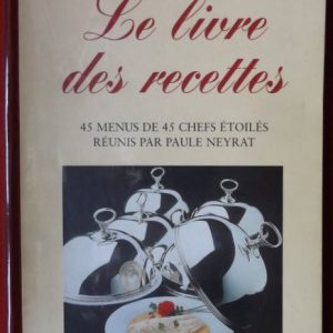 ESCOFFIER, Auguste  –  NEYRAT, Paule : « Le livre des recettes. 45 menus de 45 chefs étoilés réunis par Paul Neyrat ».